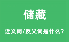 储藏的近义词和反义词是什么_储藏是什么意思?