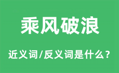 乘风破浪的近义词和反义词是什么_乘风破浪是什么意思?