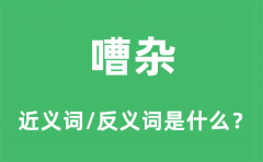 <b>嘈杂的近义词和反义词是什么_嘈杂是什么意思?</b>