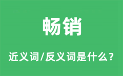 畅销的近义词和反义词是什么_畅销是什么意思?