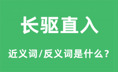 长驱直入的近义词和反义词是什么_长驱直入是什么意思?