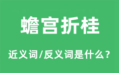 蟾宫折桂的近义词和反义词是什么_蟾宫折桂是什么意思?