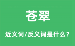 苍翠的近义词和反义词是什么_苍翠是什么意思?