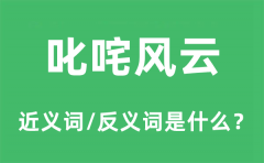 叱咤风云的近义词和反义词是什么_叱咤风云是什么意思?