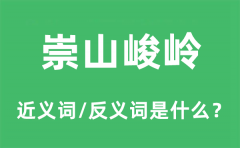 崇山峻岭的近义词和反义词是什么_崇山峻岭是什么意思?