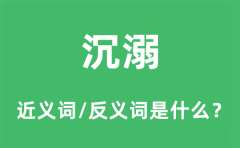 沉溺的近义词和反义词是什么_沉溺是什么意思?