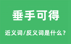 垂手可得的近义词和反义词是什么_垂手可得是什么意思?