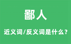 鄙人的近义词和反义词是什么_鄙人是什么意思?