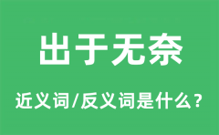 出于无奈的近义词和反义词是什么_出于无奈是什么意思?