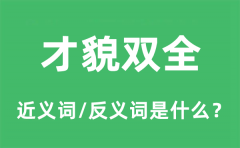 才貌双全的近义词和反义词是什么_才貌双全是什么意思?