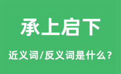 承上启下的近义词和反义词是什么_承上启下是什么意思?