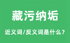 藏污纳垢的近义词和反义词是什么_藏污纳垢是什么意思?