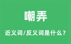 嘲弄的近义词和反义词是什么_嘲弄是什么意思?