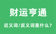 财运亨通的近义词和反义词是什么_财运亨通是什么意思?