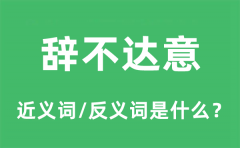 辞不达意的近义词和反义词是什么_辞不达意是什么意思?