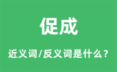 促成的近义词和反义词是什么_促成是什么意思?
