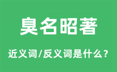 臭名昭著的近义词和反义词是什么_臭名昭著是什么意思?