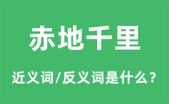 赤地千里的近义词和反义词是什么_赤地千里是什么意思?