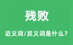 残败的近义词和反义词是什么_残败是什么意思?
