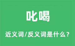 叱喝的近义词和反义词是什么_叱喝是什么意思?