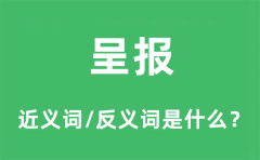 呈报的近义词和反义词是什么_呈报是什么意思?