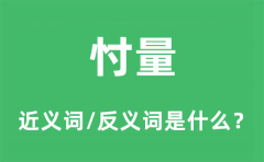 忖量的近义词和反义词是什么_忖量是什么意思?