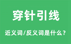 穿针引线的近义词和反义词是什么_穿针引线是什么意思?