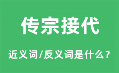 传宗接代的近义词和反义词是什么_传宗接代是什么意思?
