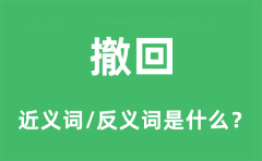 撤回的近义词和反义词是什么_撤回是什么意思?