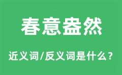 春意盎然的近义词和反义词是什么_春意盎然是什么意思?