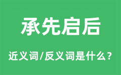 承先启后的近义词和反义词是什么_承先启后是什么意思?