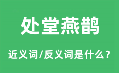 处堂燕鹊的近义词和反义词是什么_处堂燕鹊是什么意思?