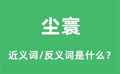 尘寰的近义词和反义词是什么_尘寰是什么意思?