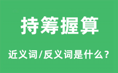持筹握算的近义词和反义词是什么_持筹握算是什么意思?