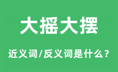 大摇大摆的近义词和反义词是什么_大摇大摆是什么意思?