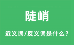 陡峭的近义词和反义词是什么_陡峭是什么意思?