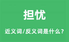 担忧的近义词和反义词是什么_担忧是什么意思?