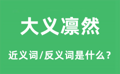 大义凛然的近义词和反义词是什么_大义凛然是什么意思?
