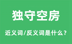 独守空房的近义词和反义词是什么_独守空房是什么意思?