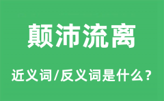 颠沛流离的近义词和反义词是什么_颠沛流离是什么意思?
