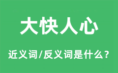 大快人心的近义词和反义词是什么_大快人心是什么意思?