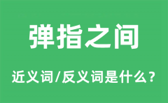 弹指之间的近义词和反义词是什么_弹指之间是什么意思?