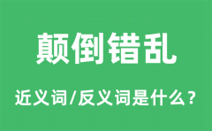 颠倒错乱的近义词和反义词是什么_颠倒错乱是什么意思?