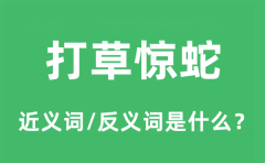 打草惊蛇的近义词和反义词是什么_打草惊蛇是什么意思?