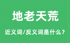 地老天荒的近义词和反义词是什么_地老天荒是什么意思?