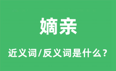 嫡亲的近义词和反义词是什么_嫡亲是什么意思?
