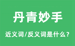 丹青妙手的近义词和反义词是什么_丹青妙手是什么意思?
