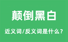 颠倒黑白的近义词和反义词是什么_颠倒黑白是什么意思?