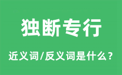 独断专行的近义词和反义词是什么_独断专行是什么意思?