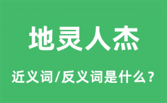 地灵人杰的近义词和反义词是什么_地灵人杰是什么意思?